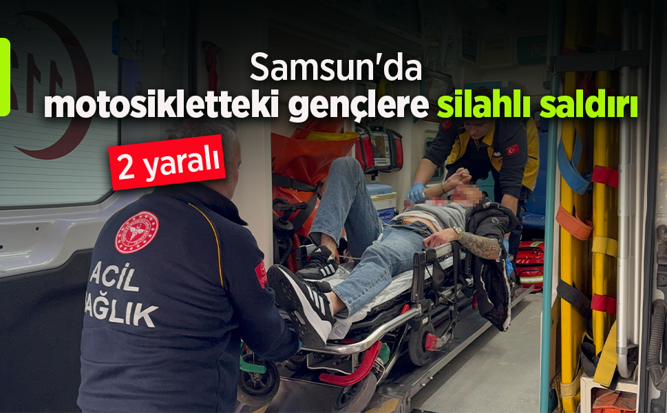 Samsun'da motosikletteki gençlere silahlı saldırı: 2 yaralı