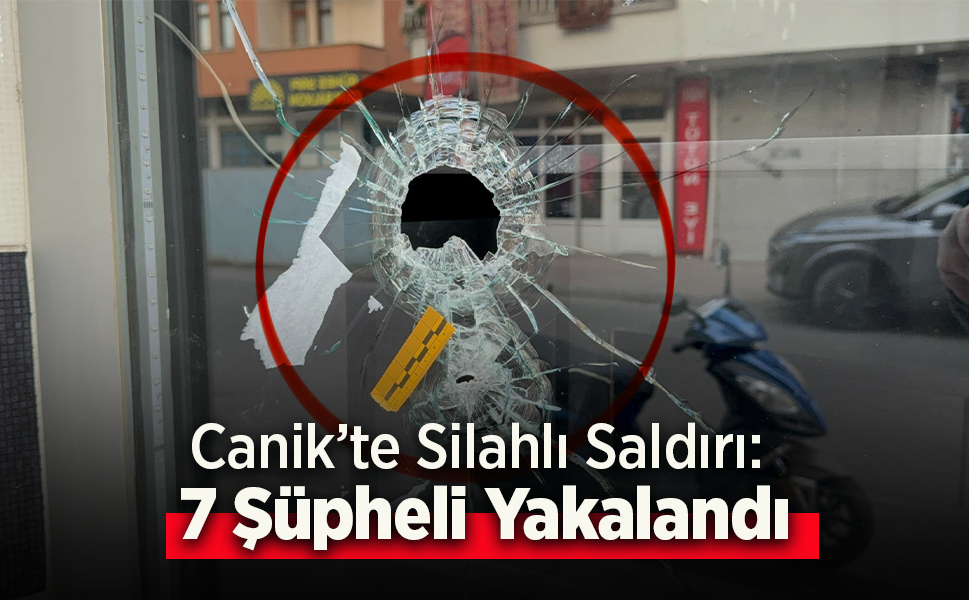 Canik’te Silahlı Saldırı: 7 Şüpheli Yakalandı