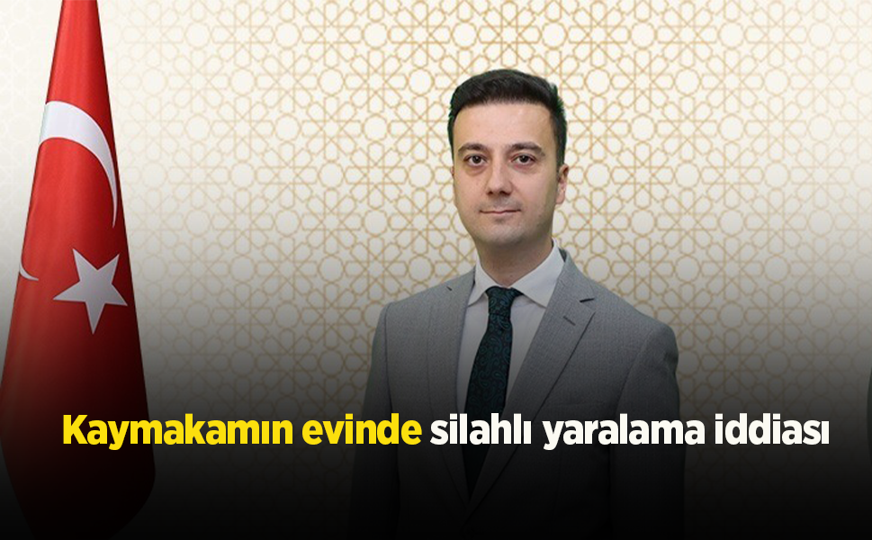 Kaymakamın evinde silahlı yaralama iddiası