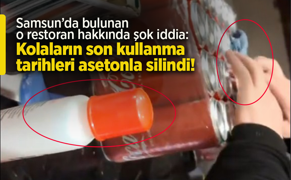 Samsun’da bulunan o restoran hakkında şok iddia: Kolaların son kullanma tarihleri asetonla silindi!