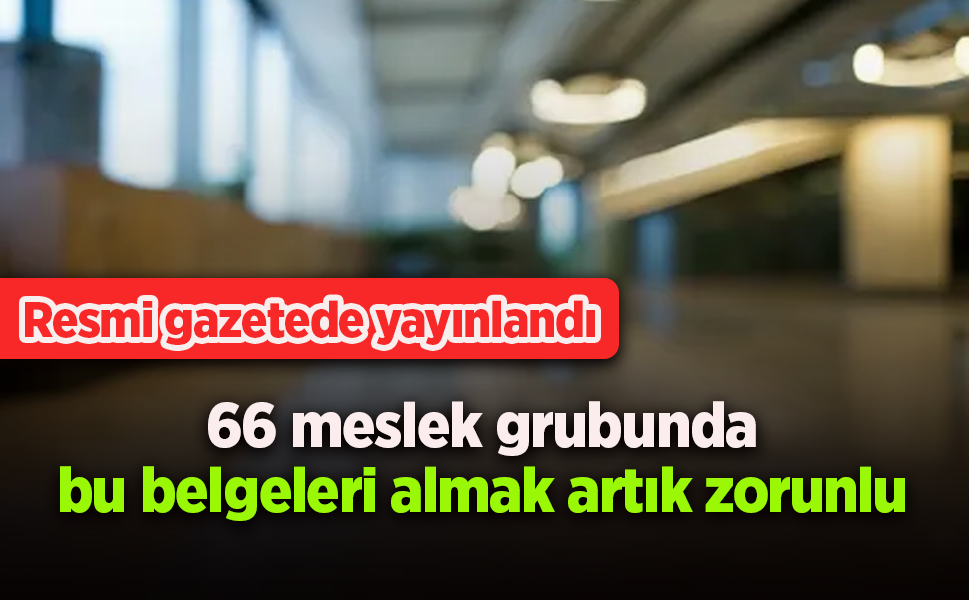 66 meslek grubunda bu belgeleri almak artık zorunlu - samsunhaber.com