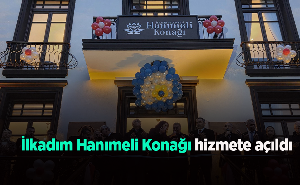İlkadım Hanımeli Konağı hizmete açıldı - samsunhaber.com