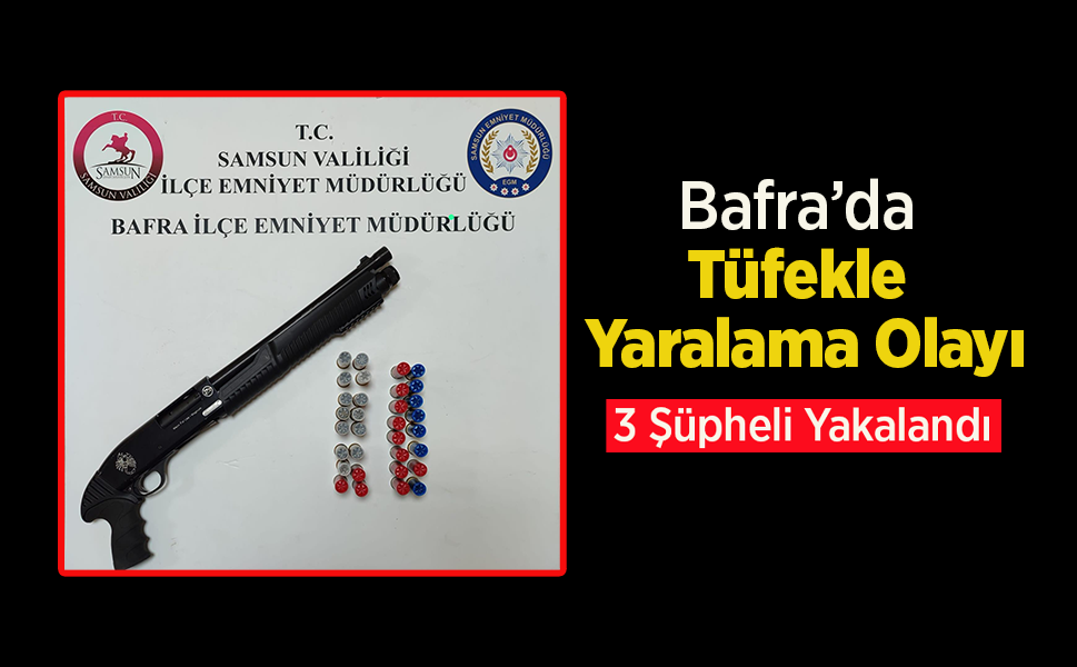 Bafra’da Tüfekle Yaralama Olayı: 3 Şüpheli Yakalandı