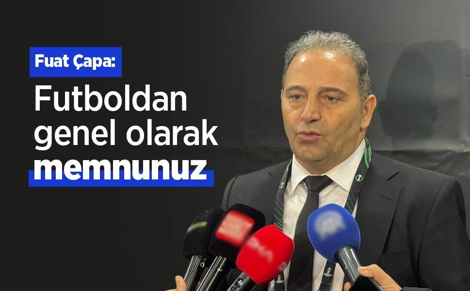 Fuat Çapa: Futboldan genel olarak memnunuz