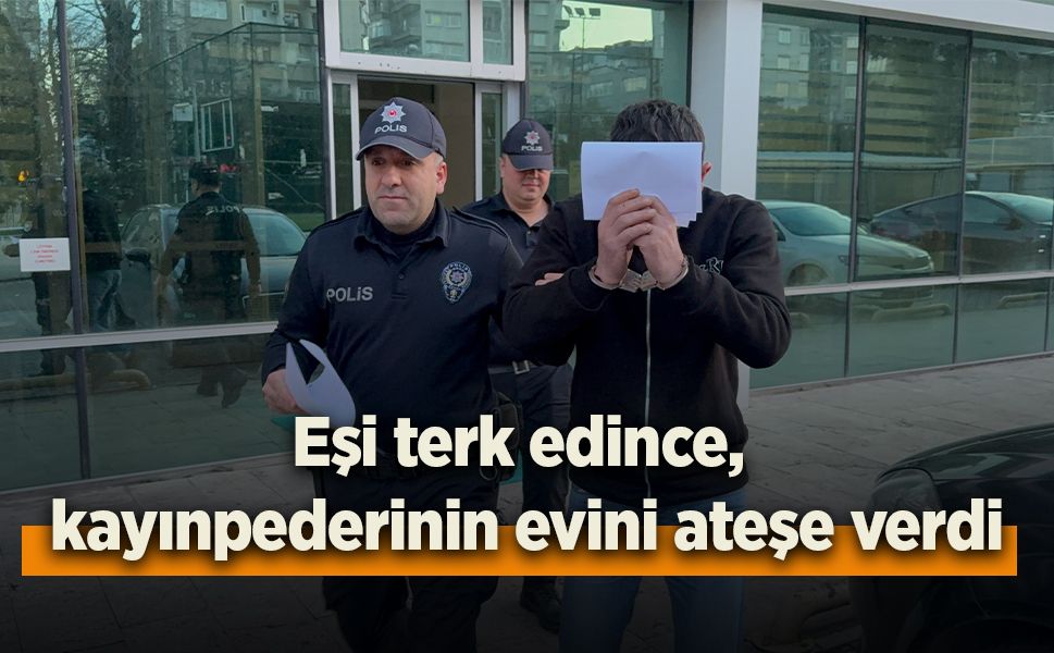 Eşi terk edince, kayınpederinin evini ateşe verdi