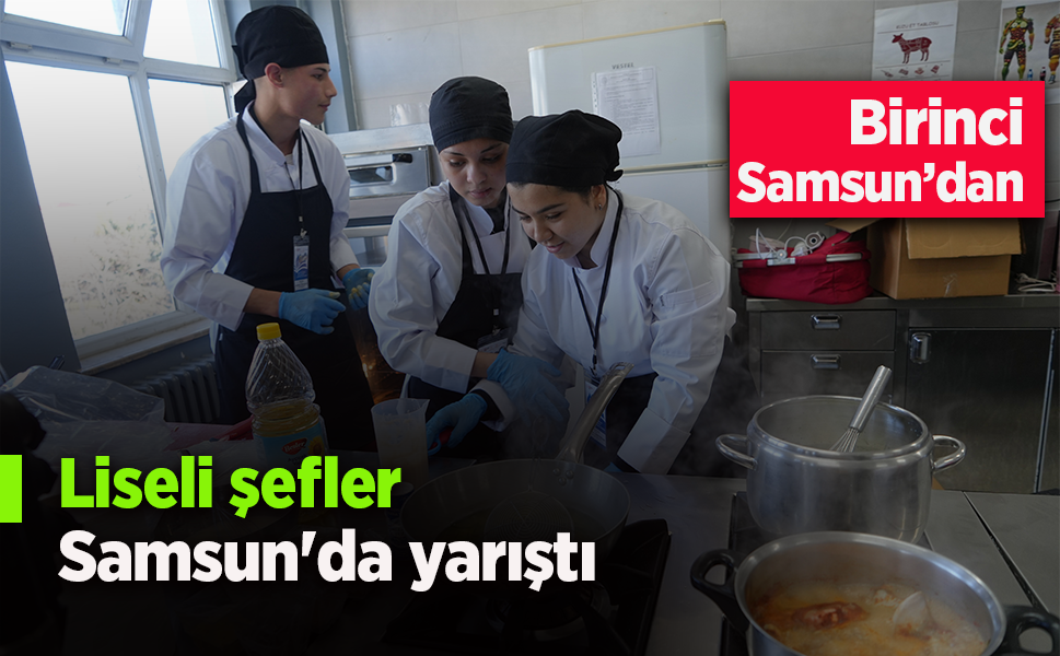 Liseli şefler Samsun'da yarıştı