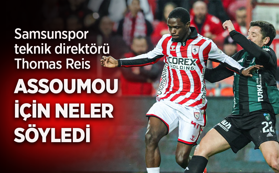 Samsunspor teknik direktörü Thomas Reis ASSOUMOU İÇİN NELER SÖYLEDİ?