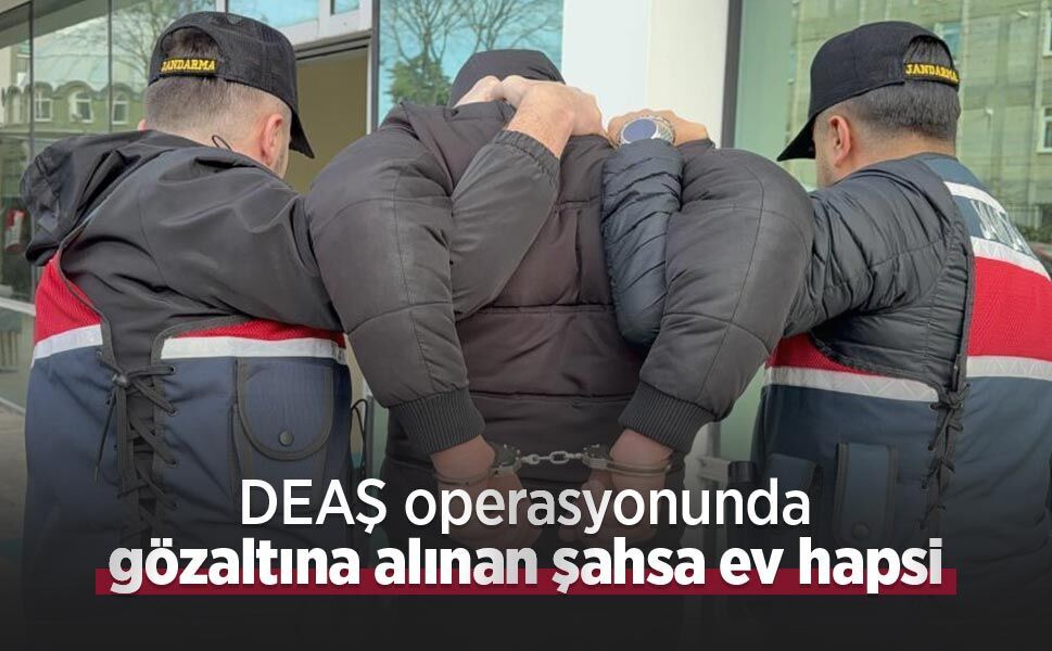 DEAŞ operasyonunda gözaltına alınan şahsa ev hapsi