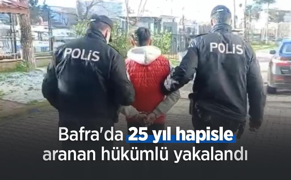 Bafra'da 25 yıl hapisle aranan hükümlü yakalandı