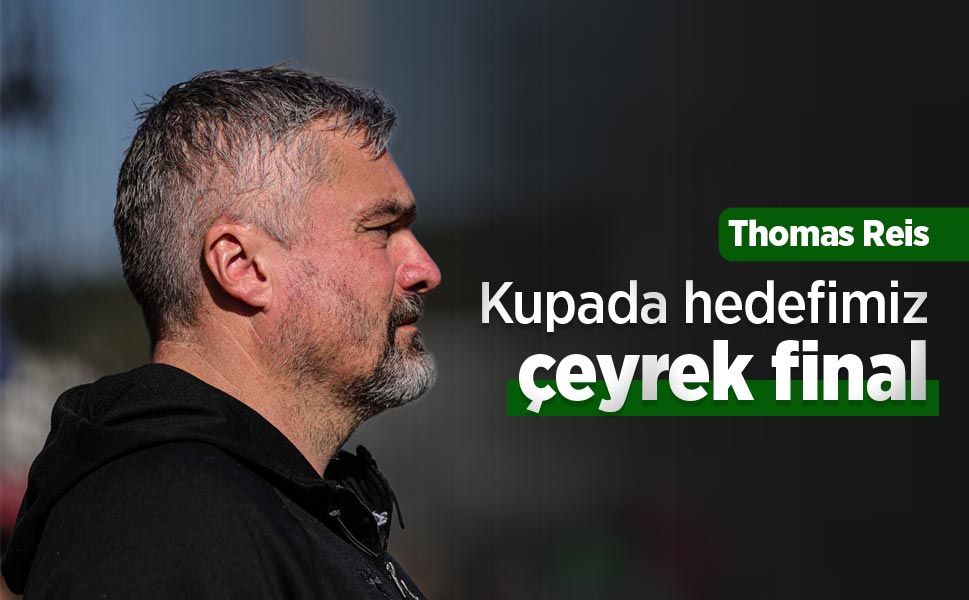 Thomas Reis: "Kupada hedefimiz çeyrek final"