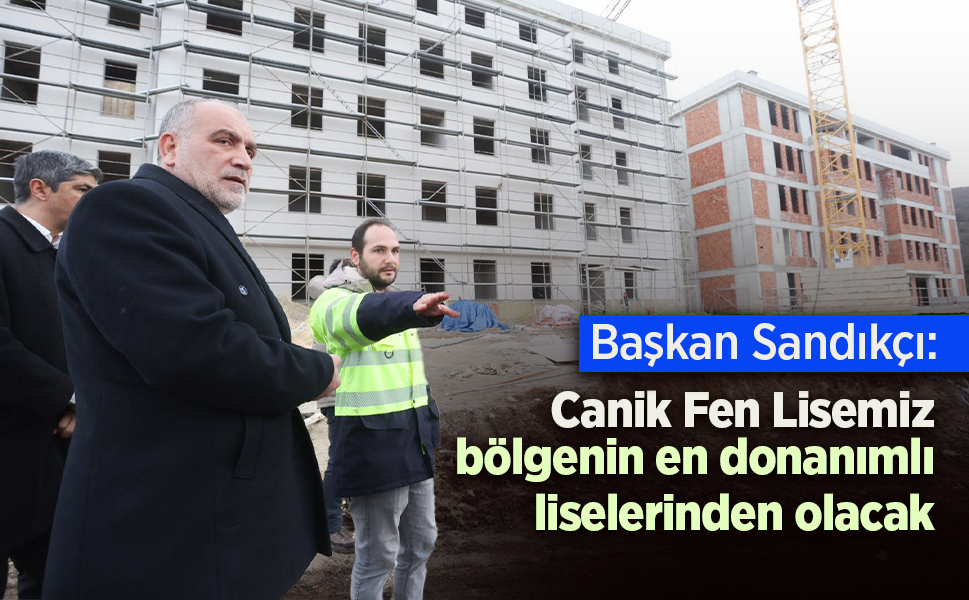 Başkan Sandıkçı: "Canik Fen Lisemiz bölgenin en donanımlı liselerinden olacak"