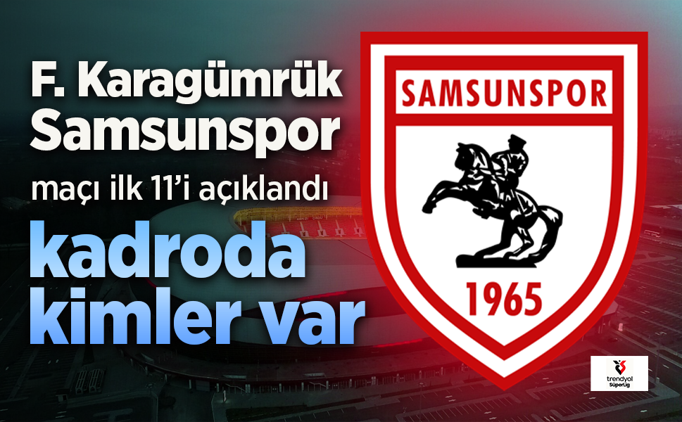 Samsunspor'un, F. Karagümrük maçı 11'i belli oldu. Kadroda kimler var?