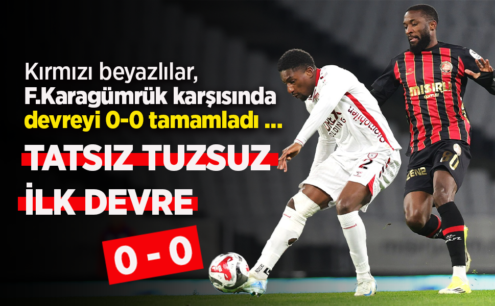 Kırmızı beyazlılar, F.Karagümrük karşısında devreyi 0-0 tamamladı …