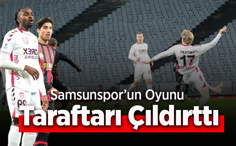 Samsunspor’un Oyunu Taraftarı Çıldırttı