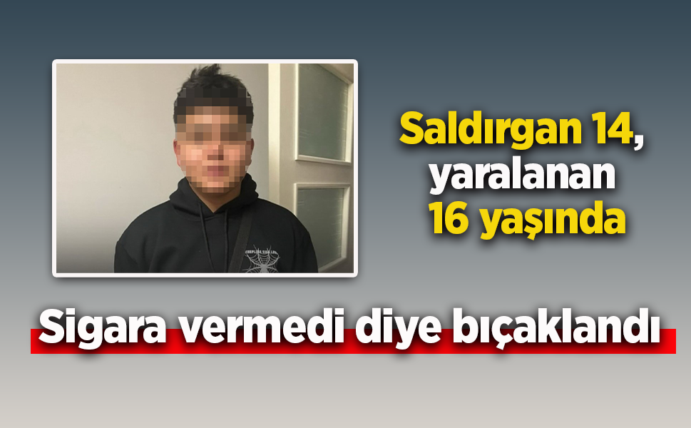 Saldırgan 14, yaralanan 16 yaşında: Sigara vermedi diye bıçaklandı