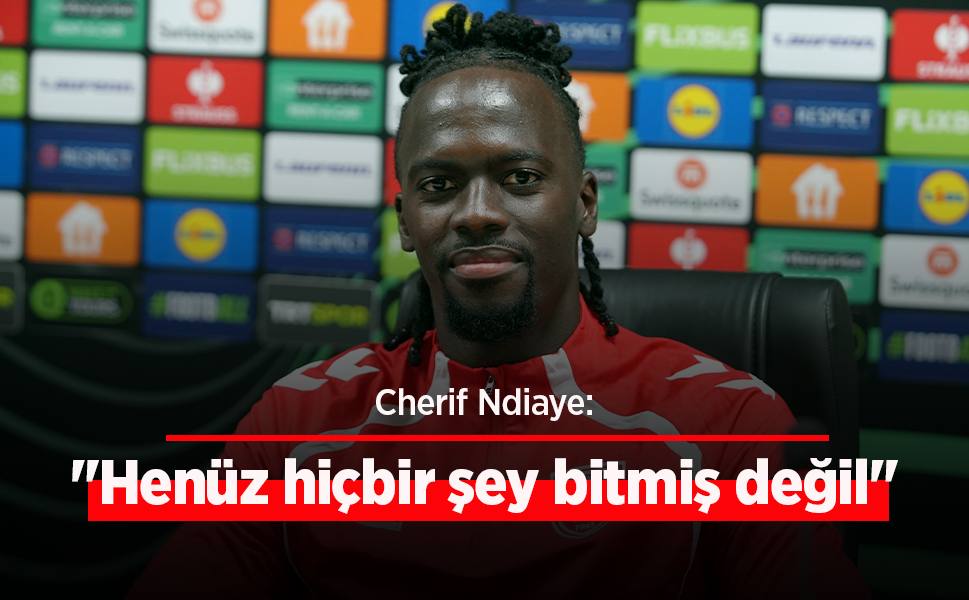 Cherif Ndiaye: "Henüz hiçbir şey bitmiş değil" - samsunhaber.com