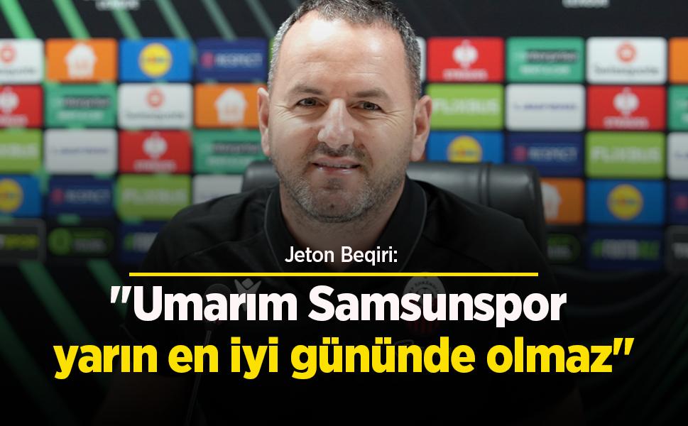 Jeton Beqiri: "Umarım Samsunspor yarın en iyi gününde olmaz" - samsunhaber.com