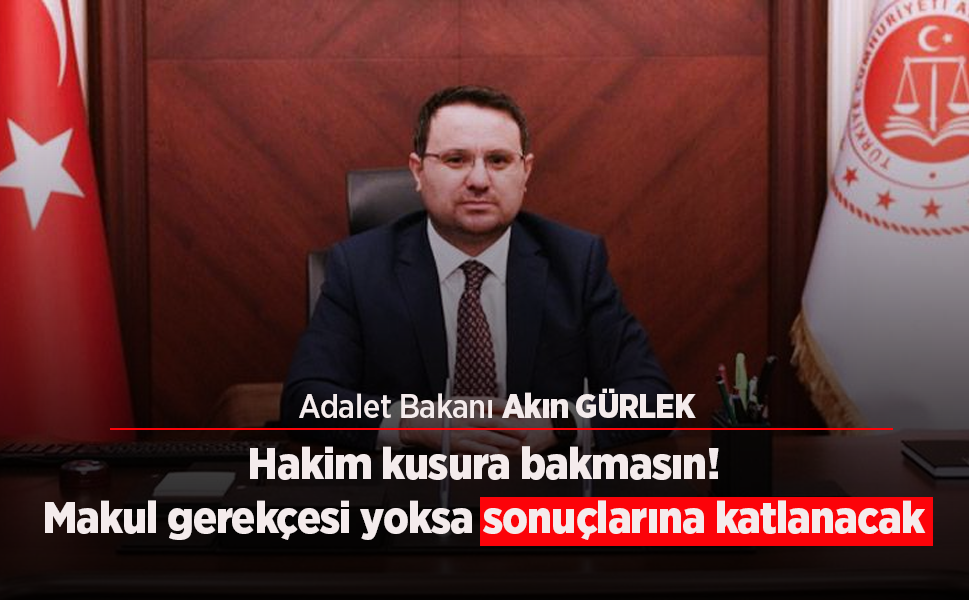 Hakim kusura bakmasın! Makul gerekçesi yoksa sonuçlarına katlanacak
