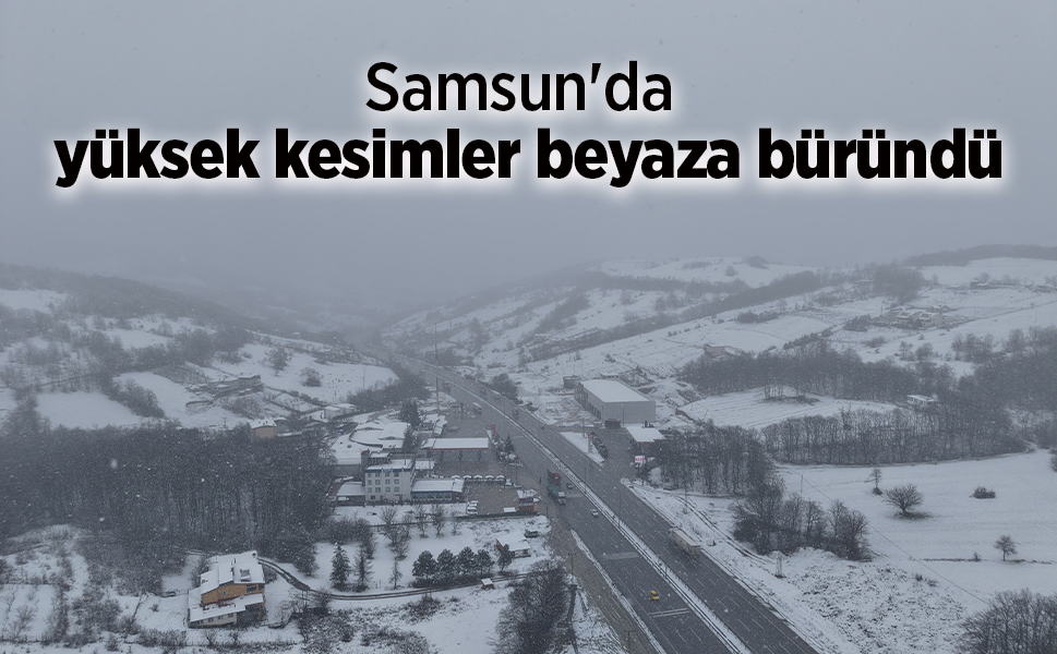Samsun'da yüksek kesimler beyaza büründü