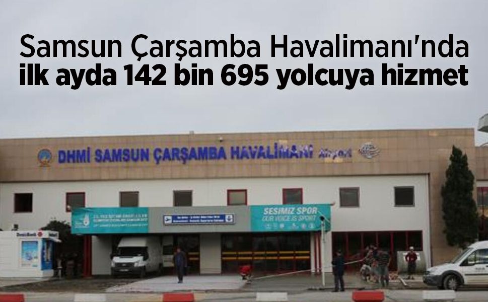 Samsun Çarşamba Havalimanı'nda ilk ayda 142 bin 695 yolcuya hizmet