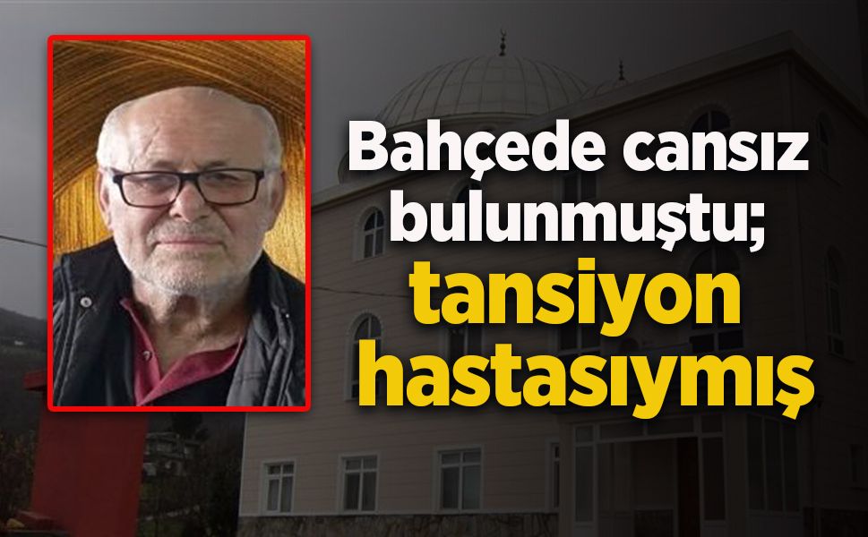 Bahçede ölü bulunmuştu; tansiyon hastasıymış