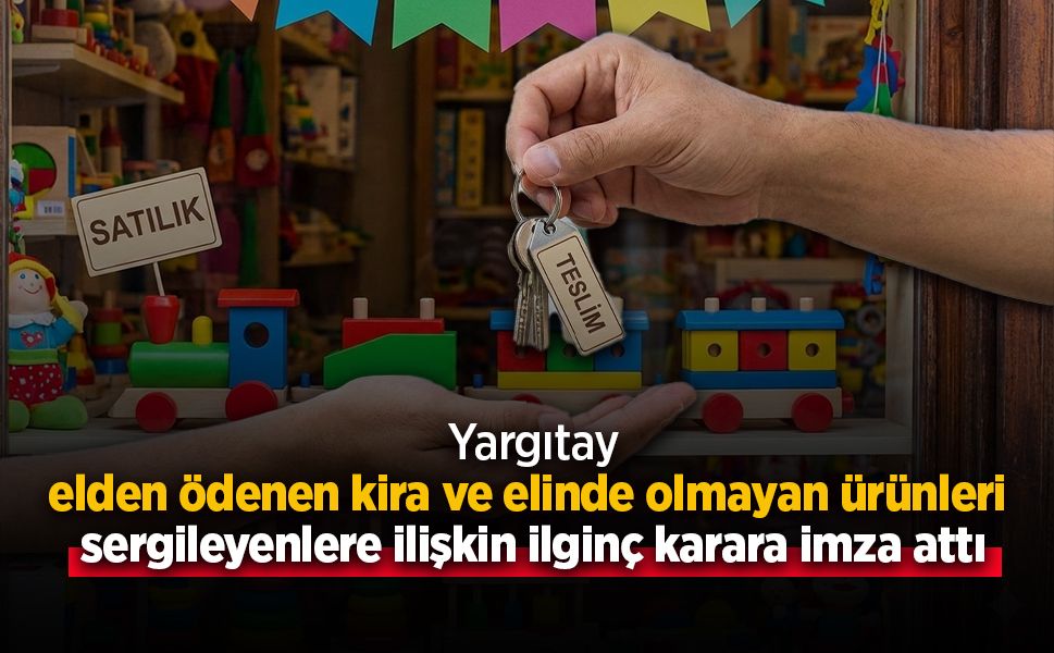 Yargıtay elden ödenen kira ve elinde olmayan ürünleri  sergileyenlere ilişkin ilginç karara imza attı