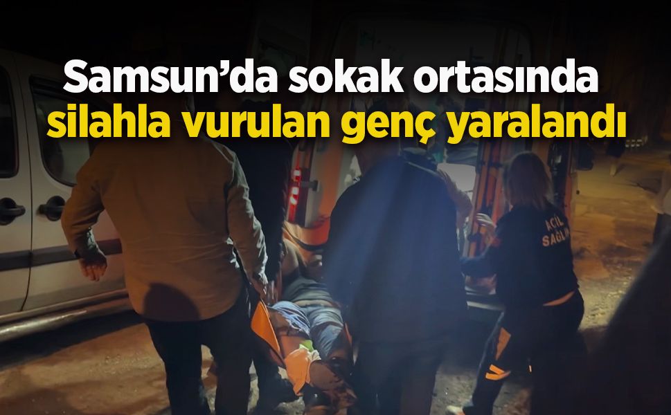 Samsun’da sokak ortasında silahla vurulan genç yaralandı