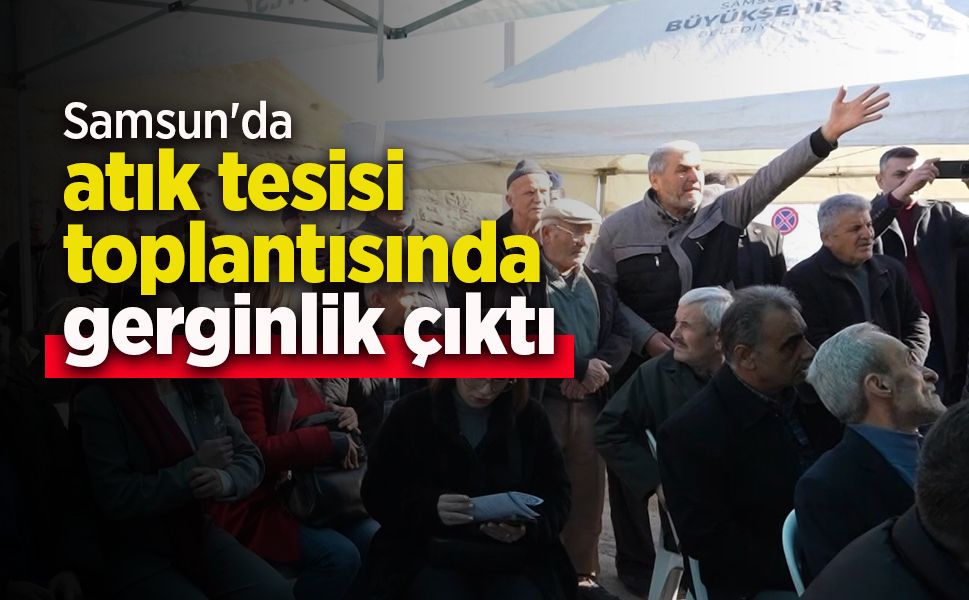 Samsun'da atık tesisi toplantısında gerginlik çıktı