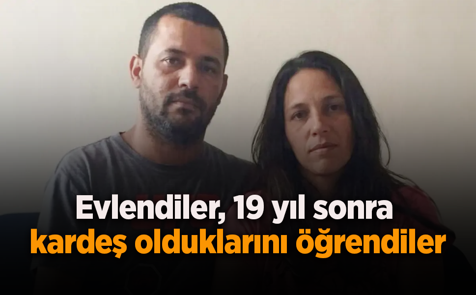 Evlendiler 19 yıl sonra kardeş olduklarını öğrendiler