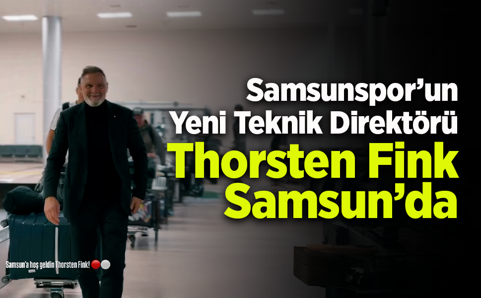 Samsunspor’un Yeni Teknik Direktörü Thorsten Fink Samsun’da