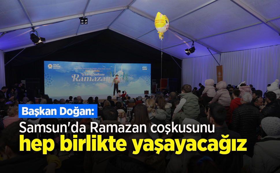 Başkan Doğan: "Samsun'da Ramazan coşkusunu hep birlikte yaşayacağız"