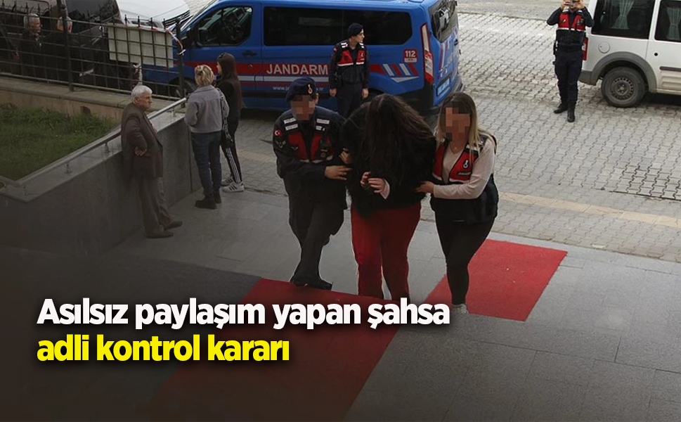Asılsız paylaşım yapan şahsa adli kontrol kararı