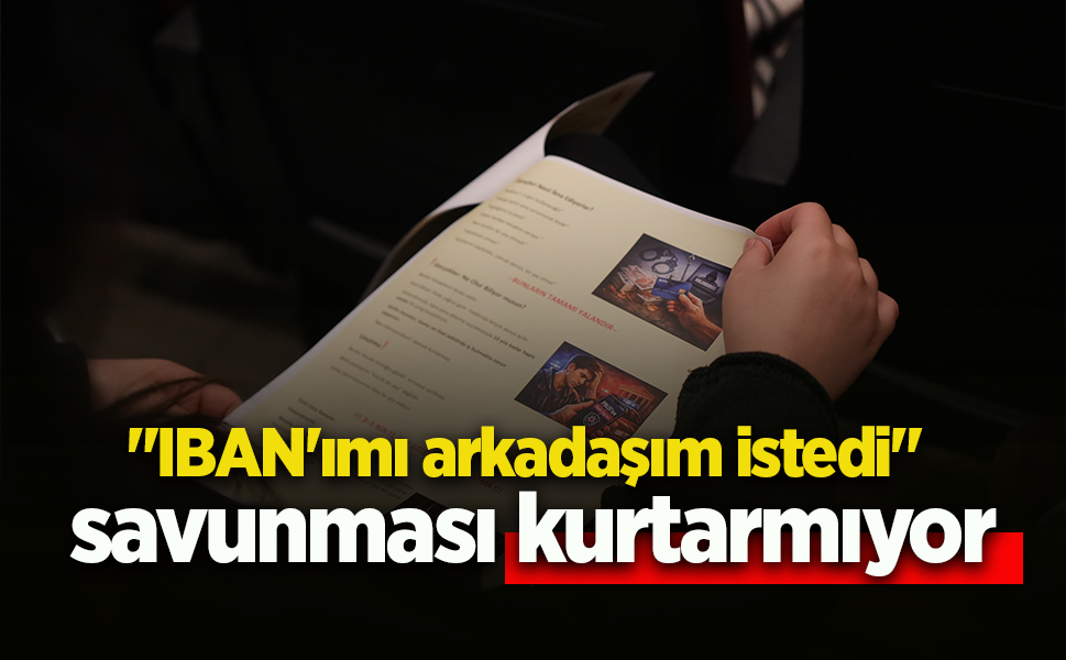 "IBAN'ımı arkadaşım istedi" savunması kurtarmıyor