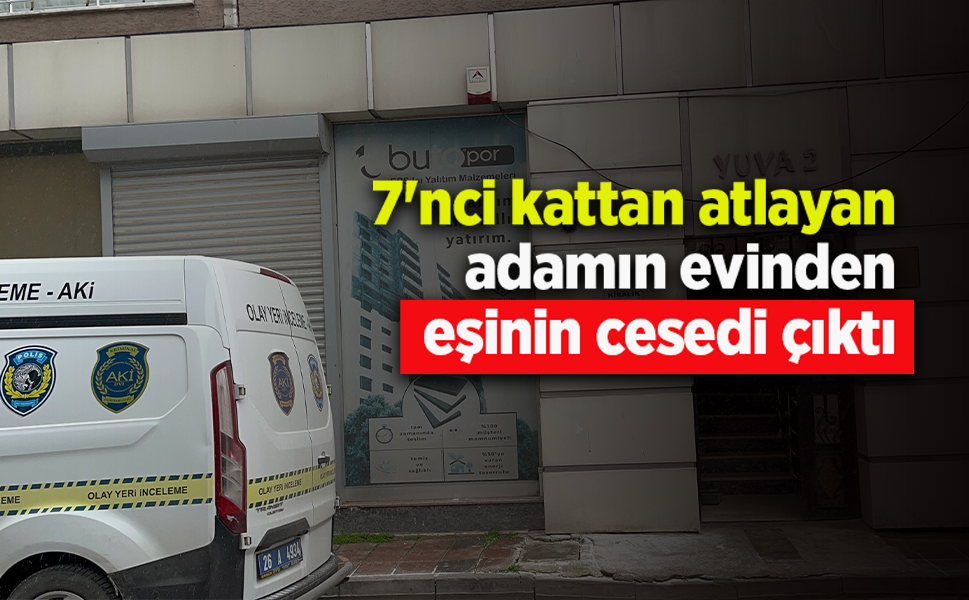 7'nci kattan atlayan adamın evinden eşinin cesedi çıktı