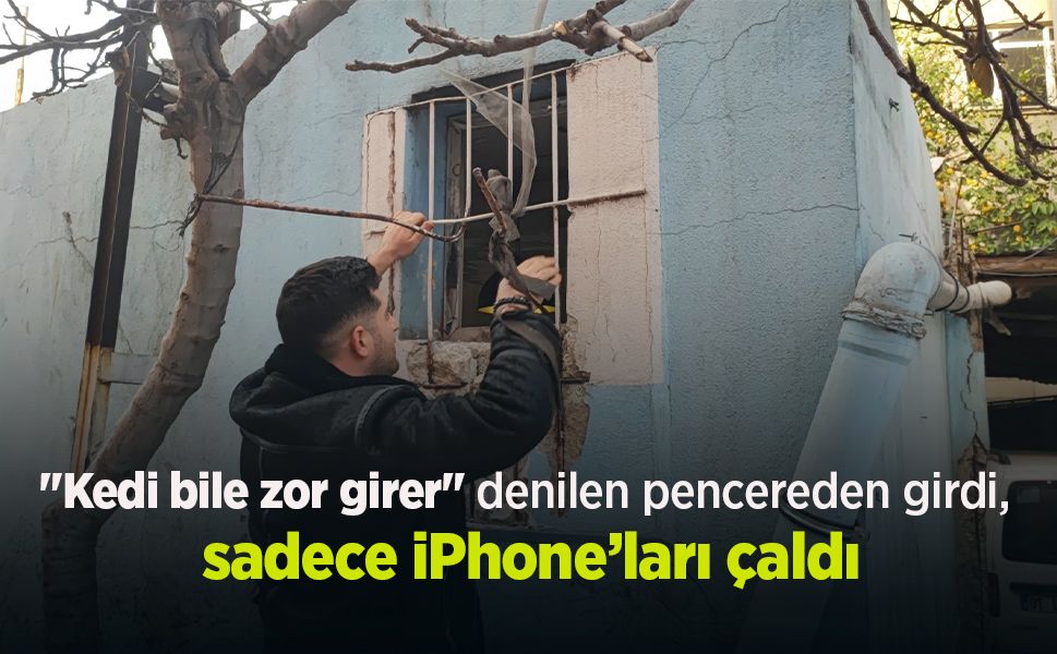 "Kedi bile zor girer" denilen pencereden girdi, sadece iPhone’ları çaldı