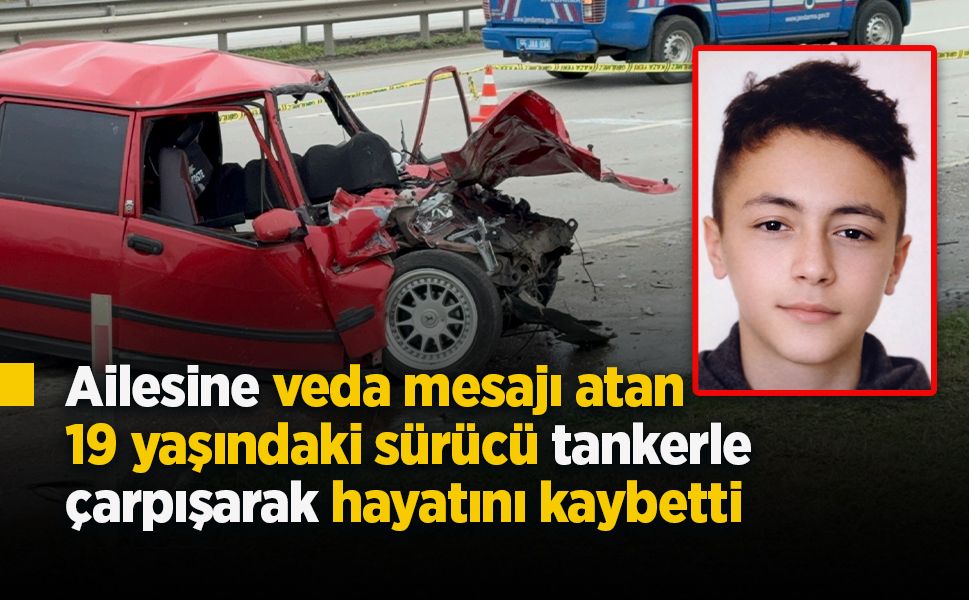Ailesine veda mesajı atan 19 yaşındaki sürücü tankerle çarpışarak hayatını kaybetti