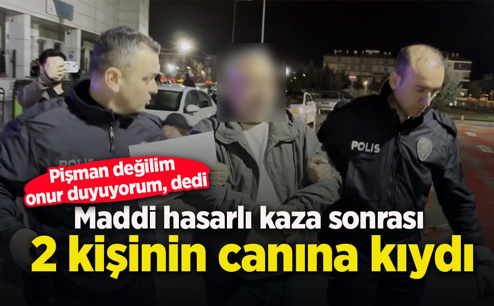 Maddi hasarlı kaza sonrası 2 kişinin canına kıydı. "Pişman değilim, onur duyuyorum" dedi