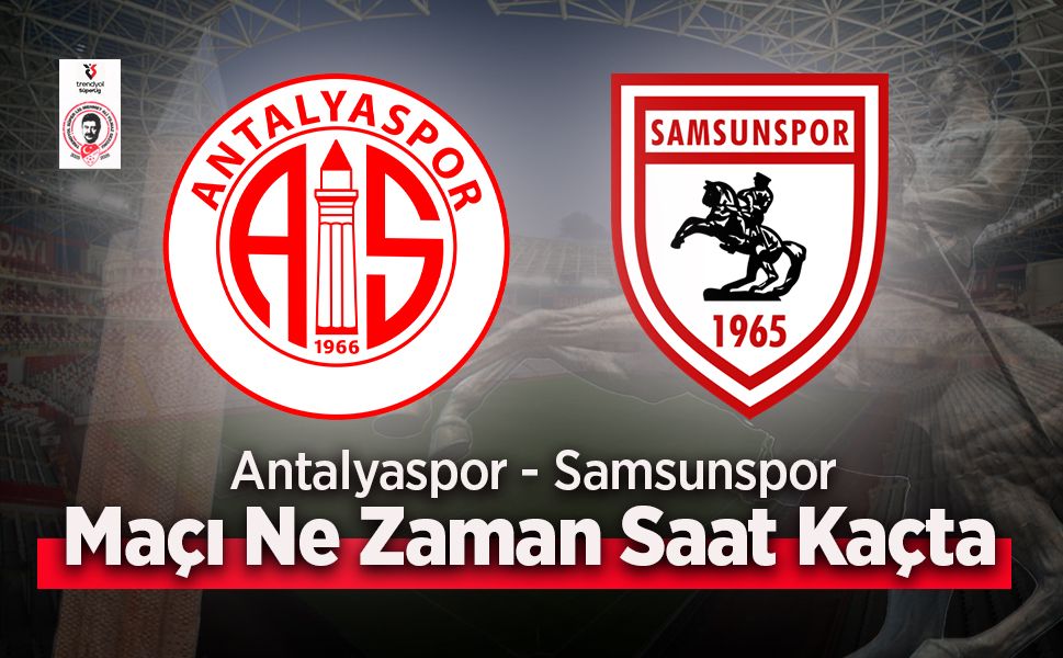 Antalyaspor - Samsunspor  Maçı Ne Zaman Saat Kaçta