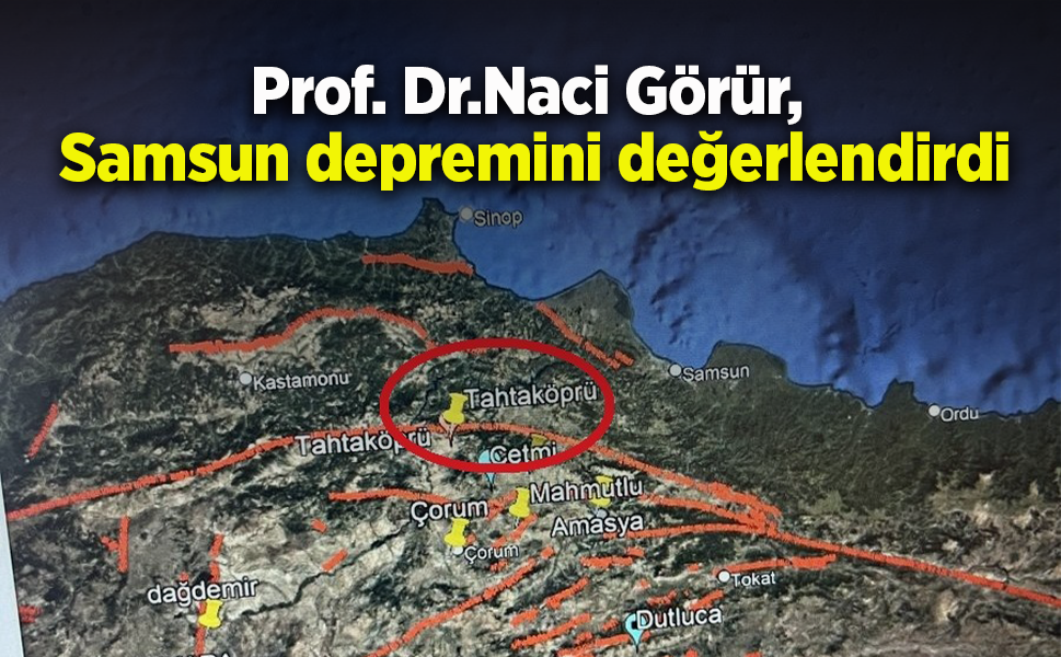 Prof. Dr.Naci Görür,  Samsun depremini değerlendirdi