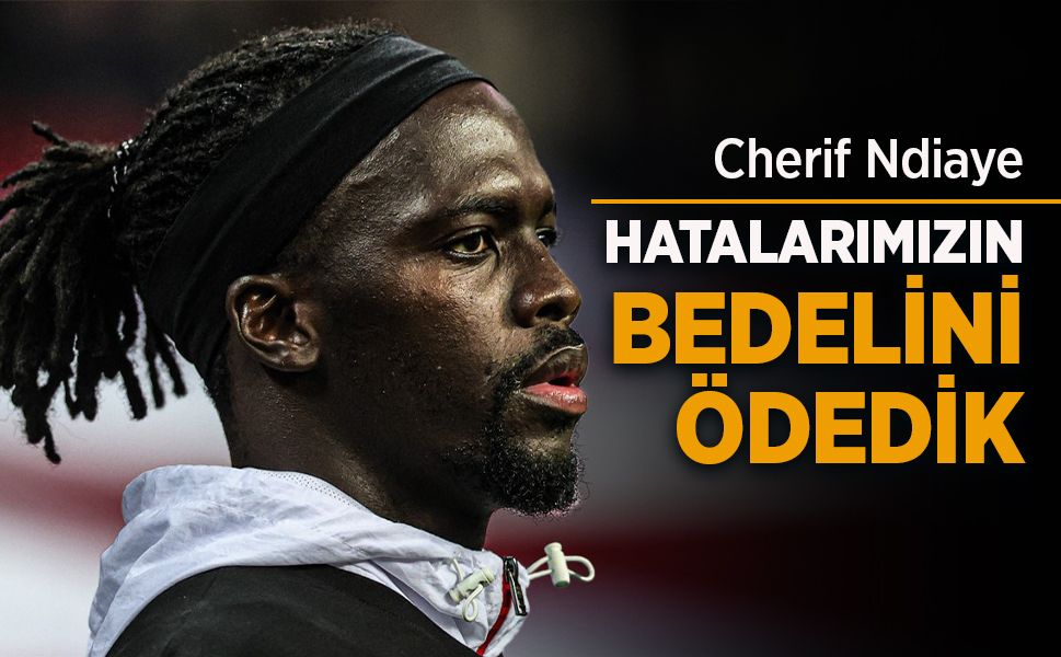 Cherif Ndiaye  HATALARIMIZIN  BEDELİNİ  ÖDEDİK