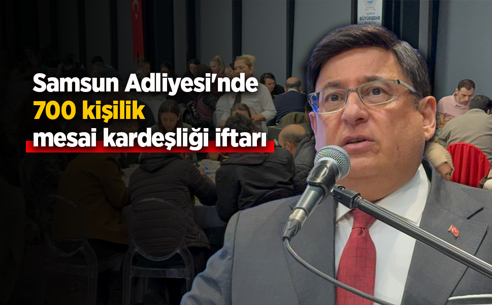 Samsun Adliyesi'nde 700 kişilik mesai kardeşliği iftarı