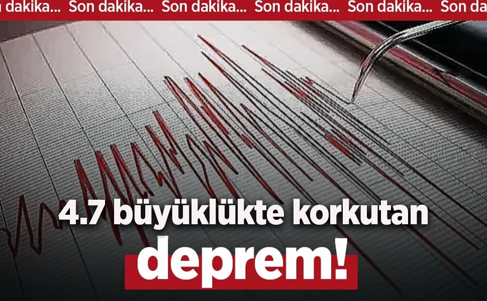4.7 büyüklükte korkutan deprem