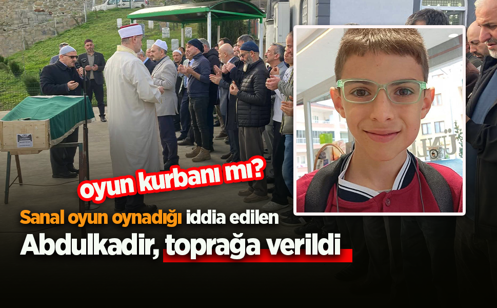 Sanal oyun oynadığı iddia edilen Abdulkadir, toprağa verildi.