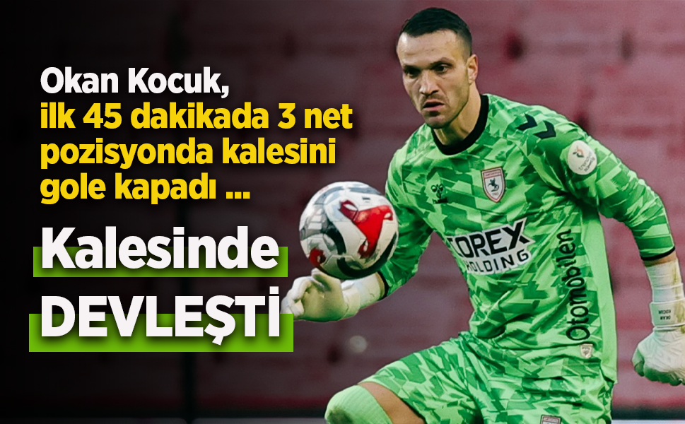 Okan Kocuk, ilk 45 dakikada 3 net pozisyonda kalesini gole kapadı ...