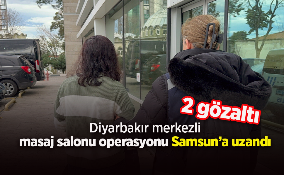 Diyarbakır merkezli masaj salonu operasyonu Samsun’a uzandı: 2 gözaltı