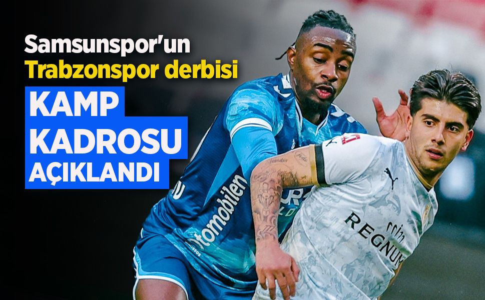Samsunspor'un Trabzonspor derbisi KAMP KADROSU AÇIKLANDI