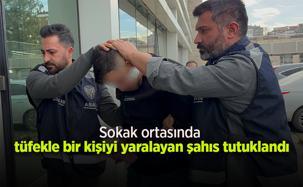 Sokak ortasında tüfekle bir kişiyi yaralayan şahıs tutuklandı