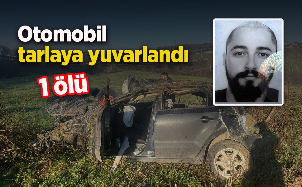 Otomobil tarlaya yuvarlandı: 1 ölü