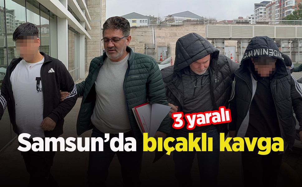 Samsun’da bıçaklı kavga: 3 yaralı