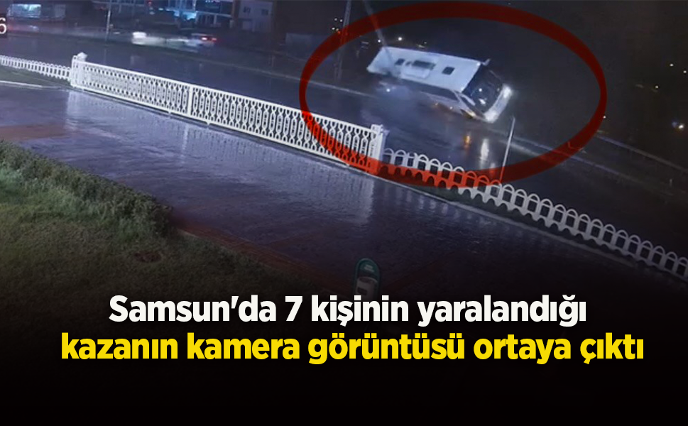 Samsun'da 7 kişinin yaralandığı kazanın kamera görüntüsü ortaya çıktı